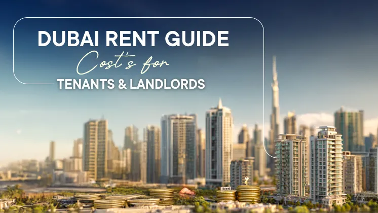 An Ultimate Guide to Rent in Dubai – Costs Revealed for Both Tenants and Landlords